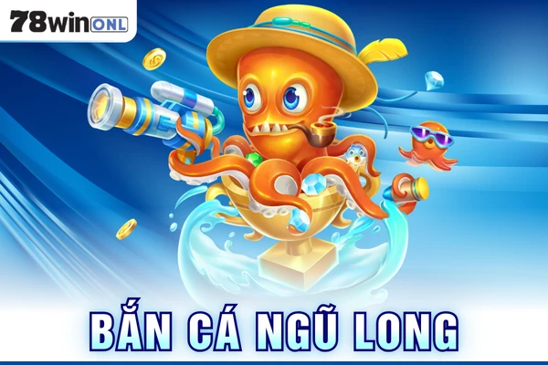 Bắn Cá Ngũ Long Tại 78Win: Cơ Hội Săn Boss Rồng Cực Cuốn