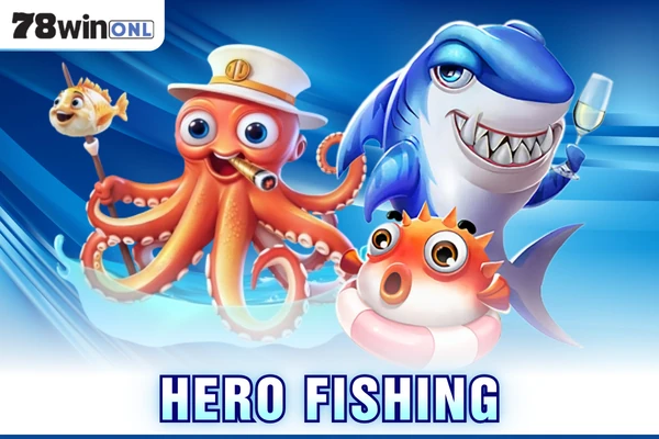 Hero Fishing Tại 78Win - Hóa Thân Thành Anh Hùng Đại Dương 