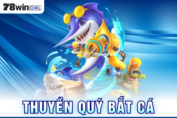 Thuyền Quý Bắt Cá 78WIN - Săn Boss Đại Dương Nhận Đến 1000X