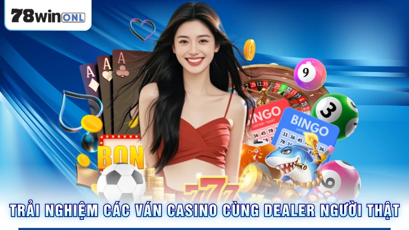 Trải nghiệm các ván Casino cùng Dealer người thật